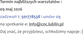 Termin najbliższych warsztatów : 09 maj 2026 zadzwoń t: 501778538 i umów się na spotkanie e: info@cnc.lublin.pl Daj znać, że przyjdziesz, schłodzimy napoje :)