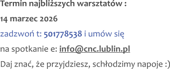Termin najbliższych warsztatów : 14 marzec 2026 zadzwoń t: 501778538 i umów się na spotkanie e: info@cnc.lublin.pl Daj znać, że przyjdziesz, schłodzimy napoje :)