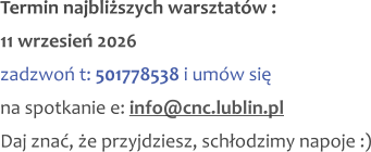 Termin najbliższych warsztatów : 11 wrzesień 2026 zadzwoń t: 501778538 i umów się na spotkanie e: info@cnc.lublin.pl Daj znać, że przyjdziesz, schłodzimy napoje :)